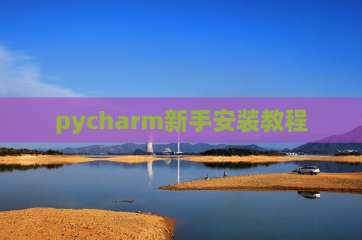 pycharm新手安装教程 pycharm新手安装教程
